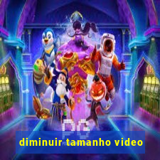 diminuir tamanho video