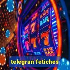 telegran fetiches