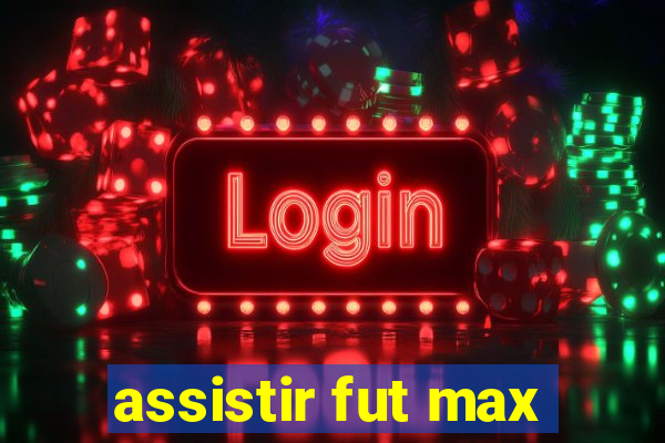 assistir fut max