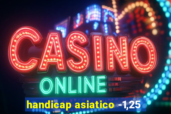 handicap asiatico -1,25