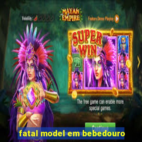 fatal model em bebedouro