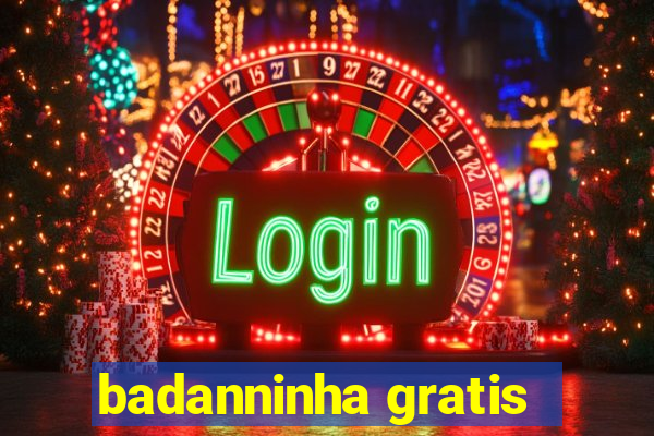 badanninha gratis