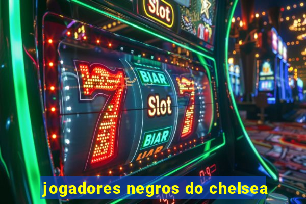 jogadores negros do chelsea