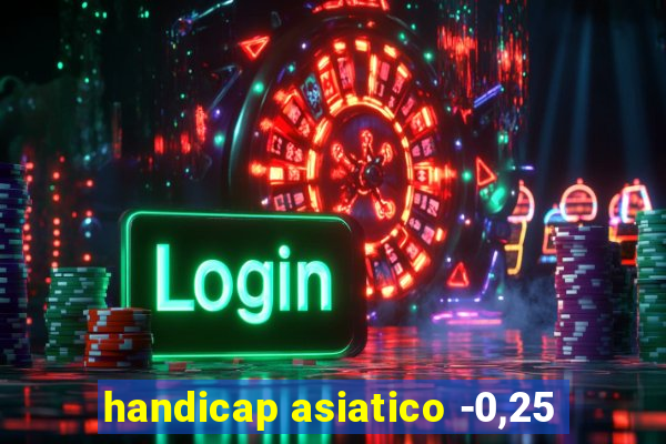 handicap asiatico -0,25