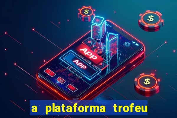 a plataforma trofeu bet é confiável