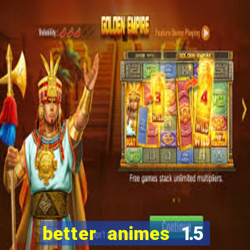 better animes 1.5 apk download