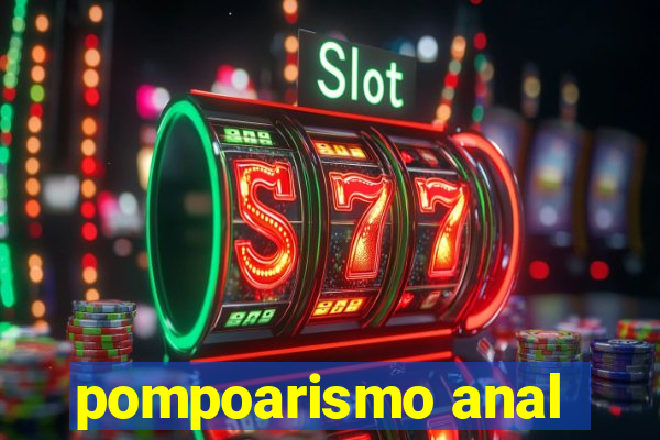 pompoarismo anal