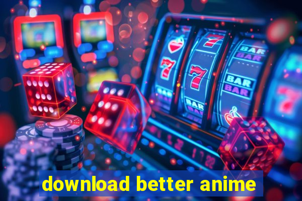 download better anime