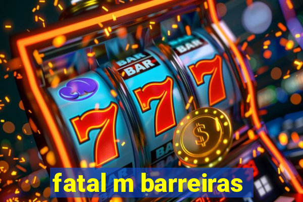 fatal m barreiras