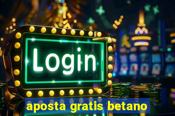 aposta gratis betano