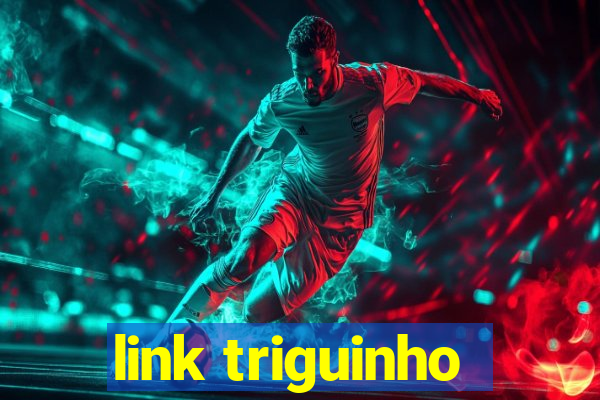 link triguinho