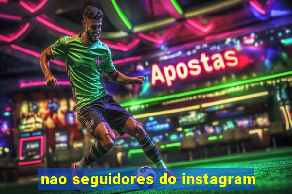 nao seguidores do instagram