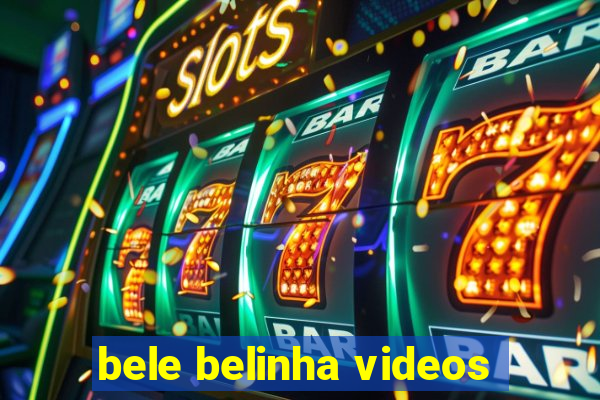 bele belinha videos