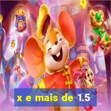 x e mais de 1.5