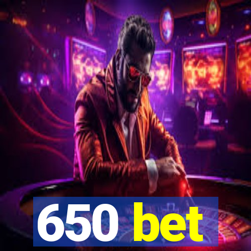 650 bet