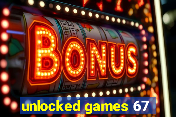 unlocked games 67