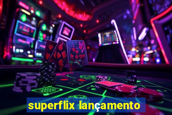 superflix lançamento