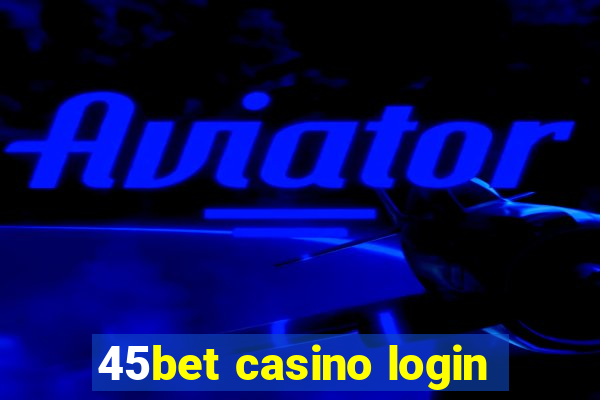 45bet casino login