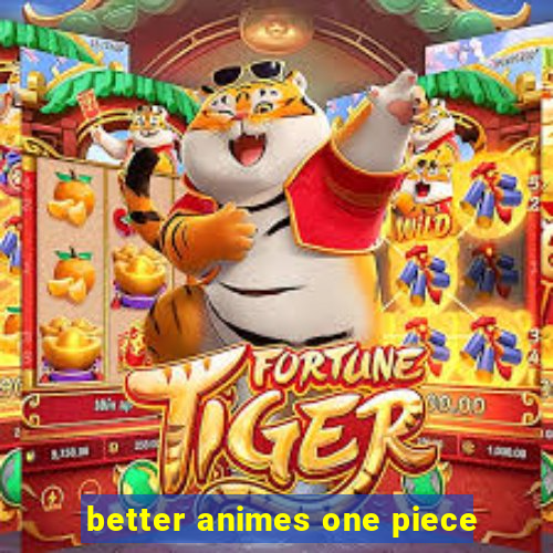 better animes one piece