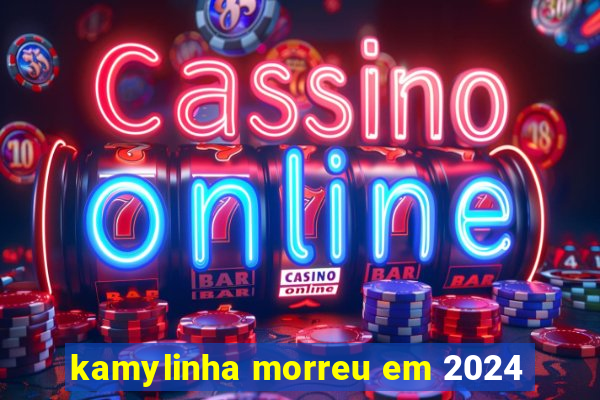 kamylinha morreu em 2024