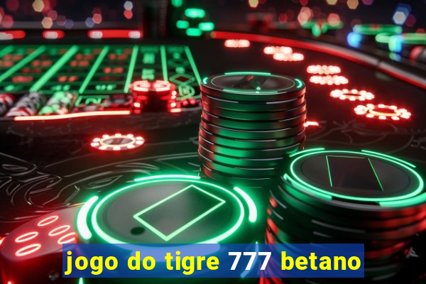 jogo do tigre 777 betano