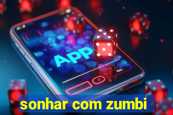 sonhar com zumbi