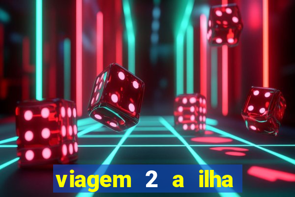 viagem 2 a ilha misteriosa filme completo