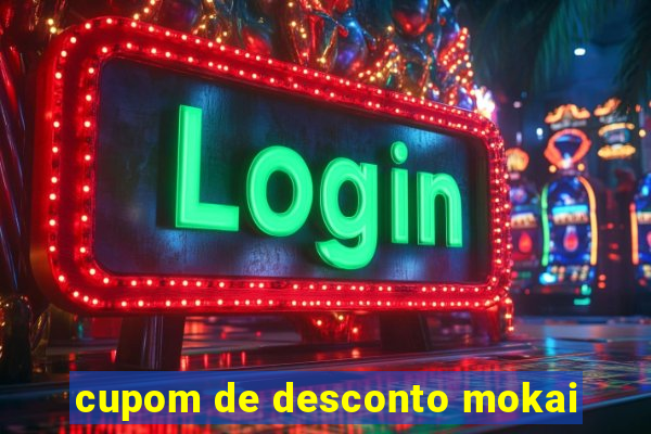 cupom de desconto mokai