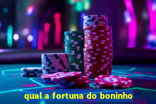 qual a fortuna do boninho