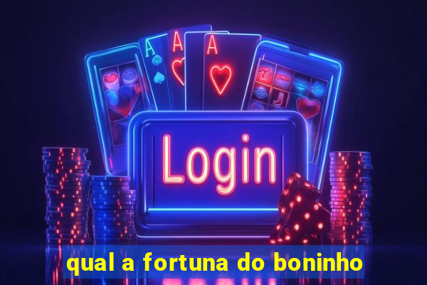 qual a fortuna do boninho