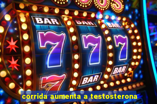 corrida aumenta a testosterona