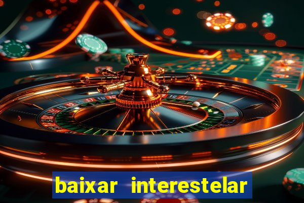 baixar interestelar filme completo dublado