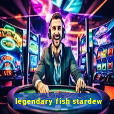 legendary fish stardew