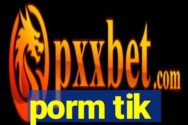 porm tik