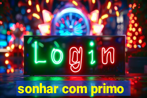 sonhar com primo