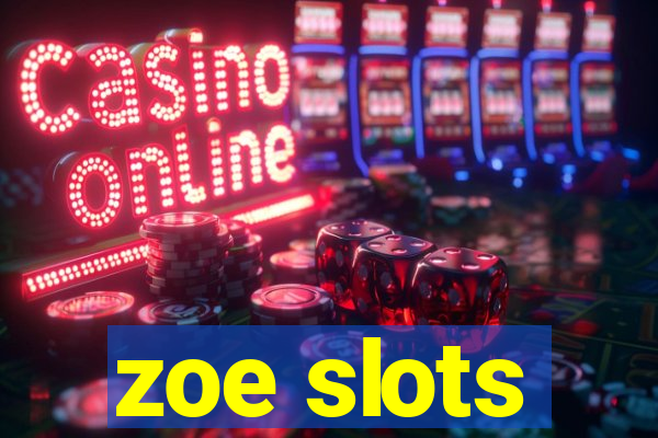 zoe slots