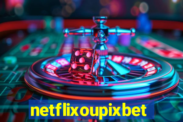 netflixoupixbet