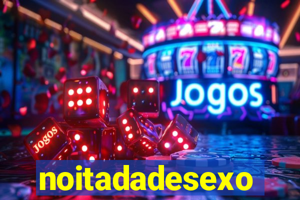 noitadadesexo