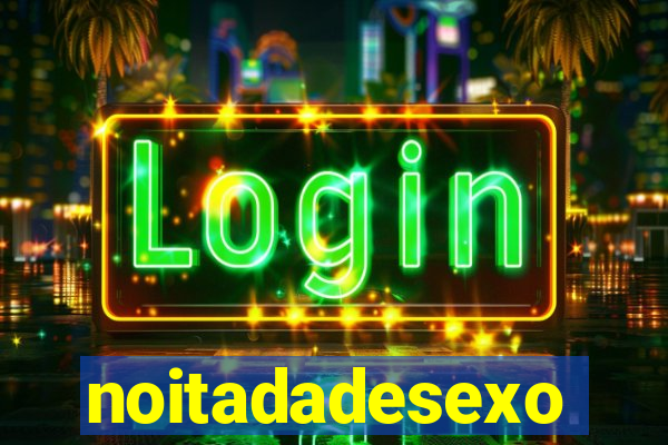 noitadadesexo