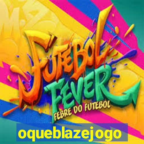 oqueblazejogo