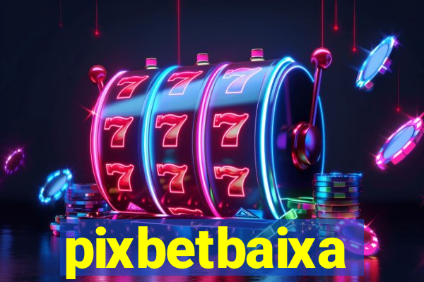 pixbetbaixa