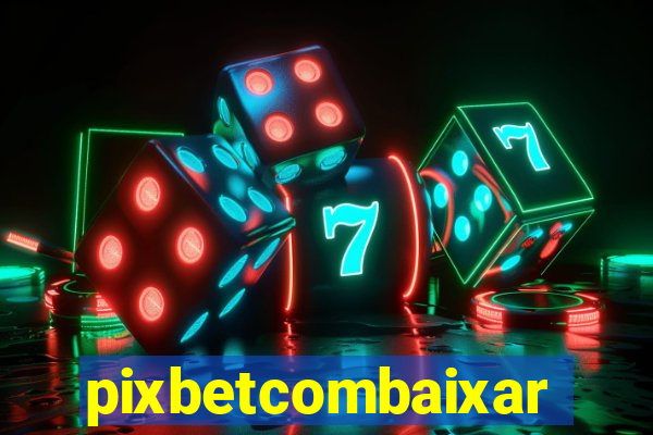 pixbetcombaixar