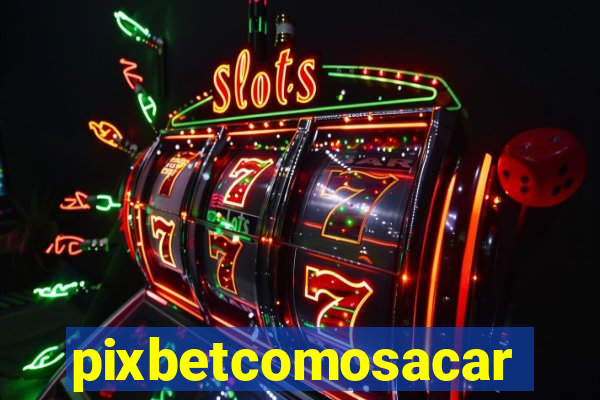 pixbetcomosacar