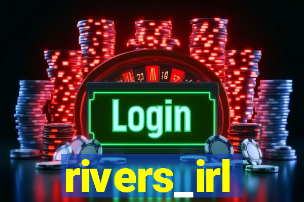 rivers_irl