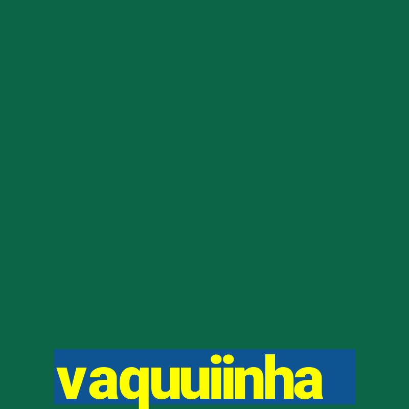 vaquuiinha