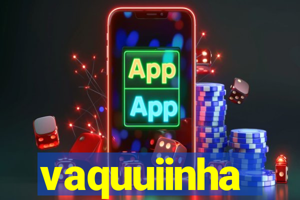 vaquuiinha