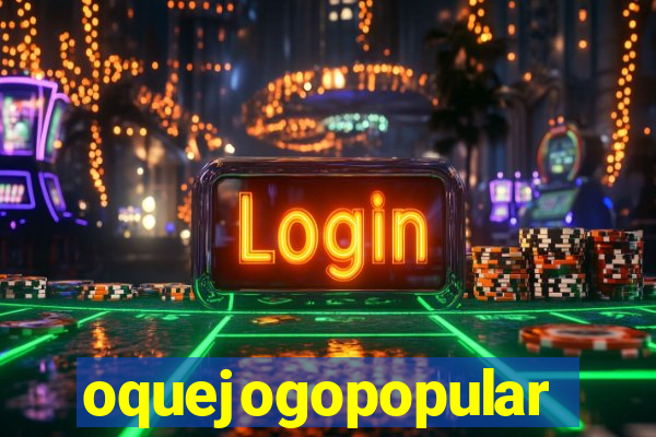 oquejogopopular