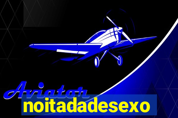 noitadadesexo